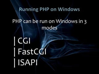 Running PHP on WindowsPHP can be run on Windows in 3 modes| CGI| FastCGI| ISAPI