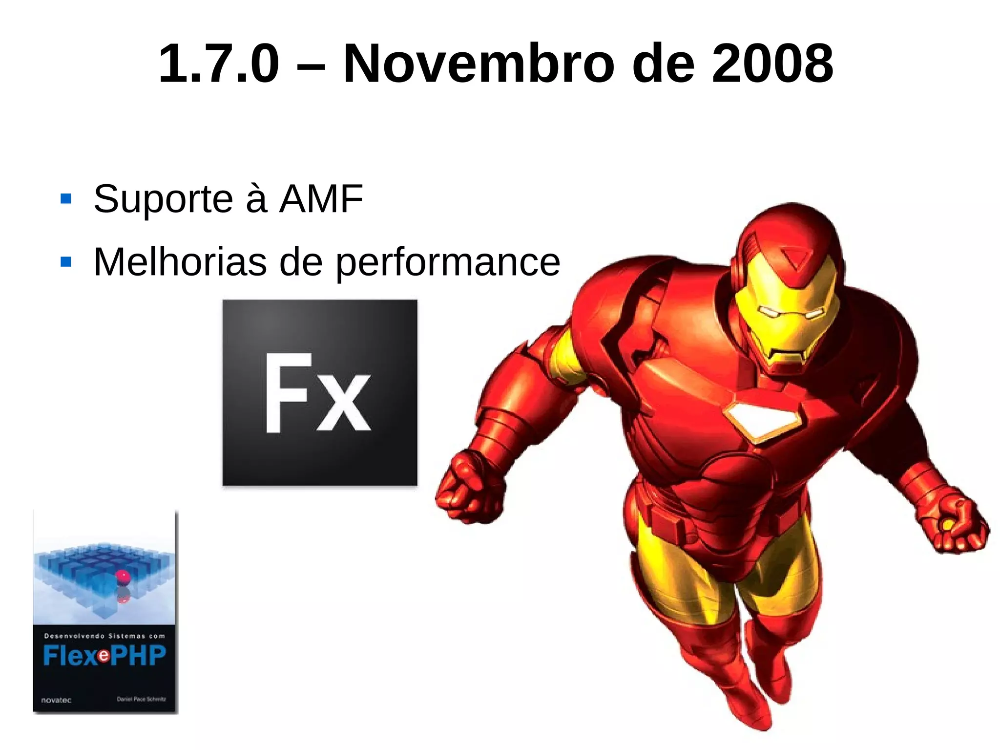 1.7.0 – Novembro de 2008

   Suporte à AMF
   Melhorias de performance
 