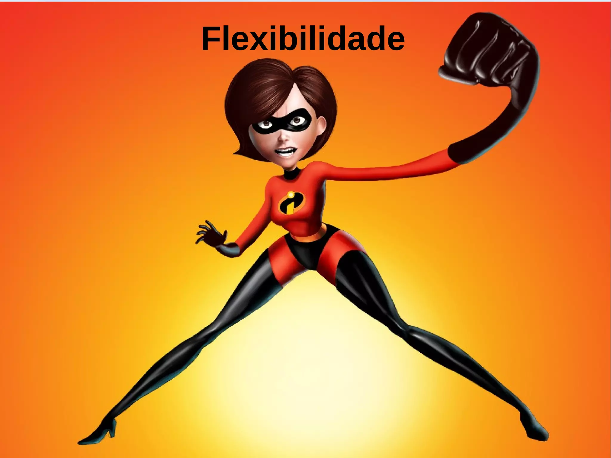 Flexibilidade
 