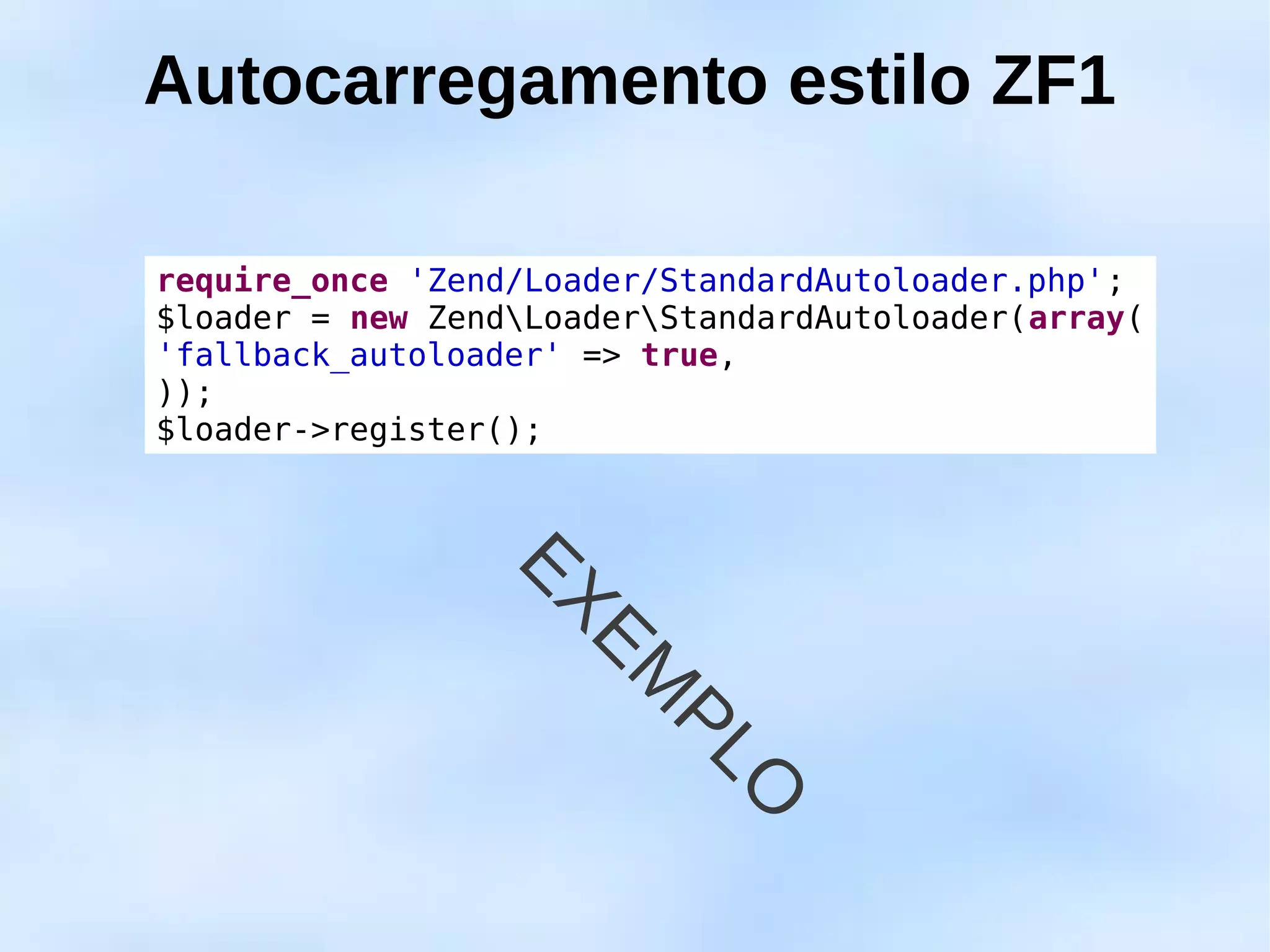 Autocarregamento estilo ZF1

require_once 'Zend/Loader/StandardAutoloader.php';
$loader = new ZendLoaderStandardAutoloader(array(
'fallback_autoloader' => true,
));
$loader->register();


                  EX
                     EM
                          PL
                            O
 