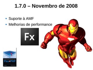 1.7.0 – Novembro de 2008

   Suporte à AMF
   Melhorias de performance
 