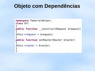 Objeto com Dependências

namespace TomarreHelper;
class Url
{
public function __construct(Request $request)
{
$this->request = $request;
}
public function setRouter(Router $router)
{
$this->router = $router;
}
}
 