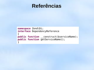 Referências



namespace ZendDi;
interface DependencyReference
{
public function __construct($serviceName);
public function getServiceName();
}
 