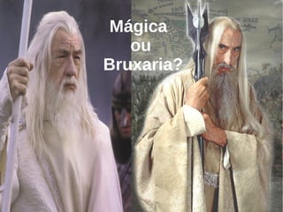 Mágica
   ou
Bruxaria?
 
