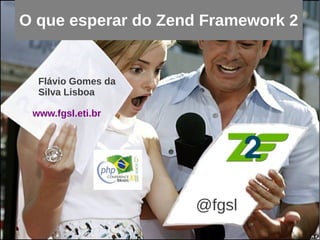 O que esperar do Zend Framework 2


  Flávio Gomes da
  Silva Lisboa

 www.fgsl.eti.br




                    @fgsl
 