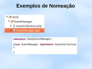 Exemplos de Nomeação




namespace ZendEventManager;

class EventManager implements EventCollection
{

}
 