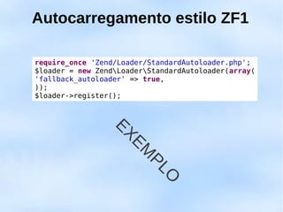 Autocarregamento estilo ZF1

require_once 'Zend/Loader/StandardAutoloader.php';
$loader = new ZendLoaderStandardAutoloader(array(
'fallback_autoloader' => true,
));
$loader->register();


                  EX
                     EM
                          PL
                            O
 