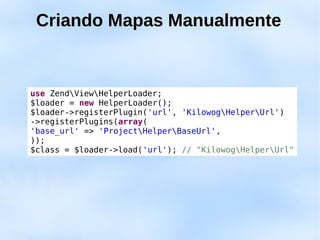 Criando Mapas Manualmente


use ZendViewHelperLoader;
$loader = new HelperLoader();
$loader->registerPlugin('url', 'KilowogHelperUrl')
->registerPlugins(array(
'base_url' => 'ProjectHelperBaseUrl',
));
$class = $loader->load('url'); // "KilowogHelperUrl"
 