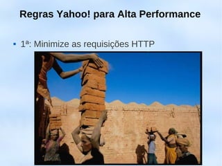 Regras Yahoo! para Alta Performance

   1ª: Minimize as requisições HTTP
 