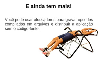E ainda tem mais!

Você pode usar ofuscadores para gravar opcodes
compilados em arquivos e distribuir a aplicação
sem o código-fonte.
 