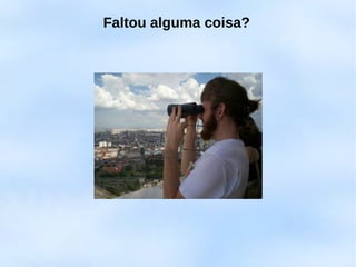 Faltou alguma coisa?
 