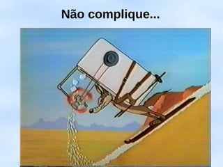 Não complique...
 
