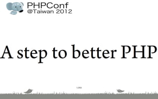 PHPConf.TW 2012: A step to better PHP