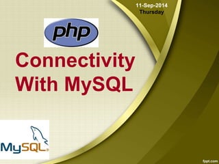 11-Sep-2014 
Thursday 
Connectivity 
With MySQL 
 