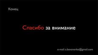 Конец




        Спасибо за внимание


                    e-mail: a.bovanenko@gmail.com
 