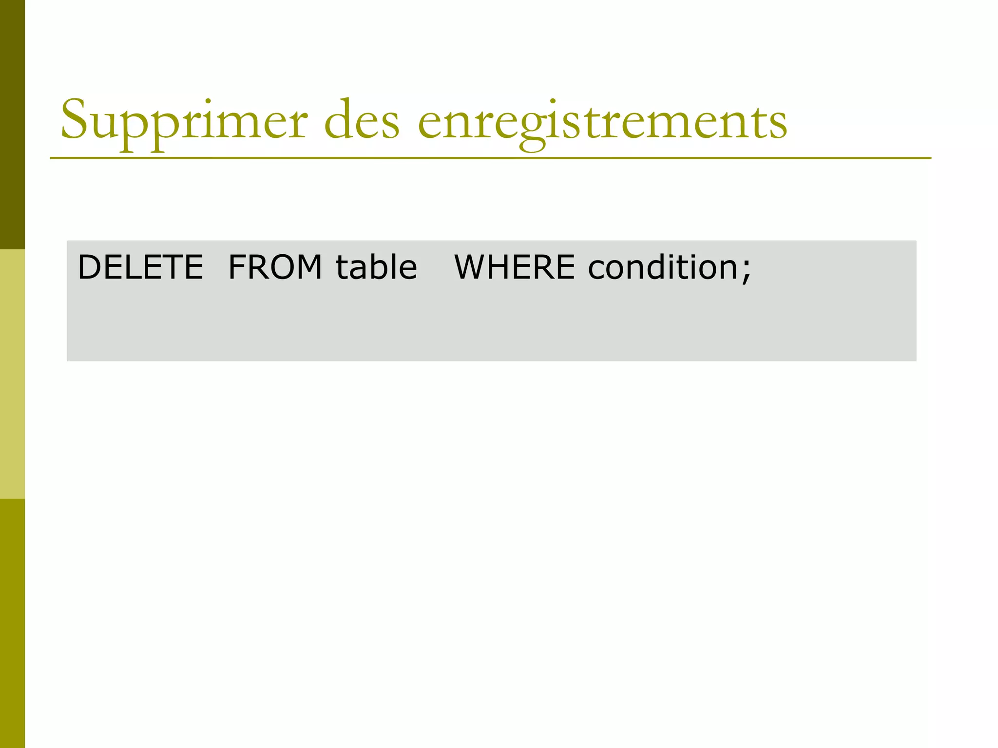Supprimer des enregistrements
DELETE FROM table WHERE condition;
 