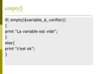 empty()
if( empty($variable_à_verifier))
{
print "La variable est vide";
}
else{
print "c'est ok";
}
 
