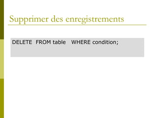 Supprimer des enregistrements
DELETE FROM table WHERE condition;
 