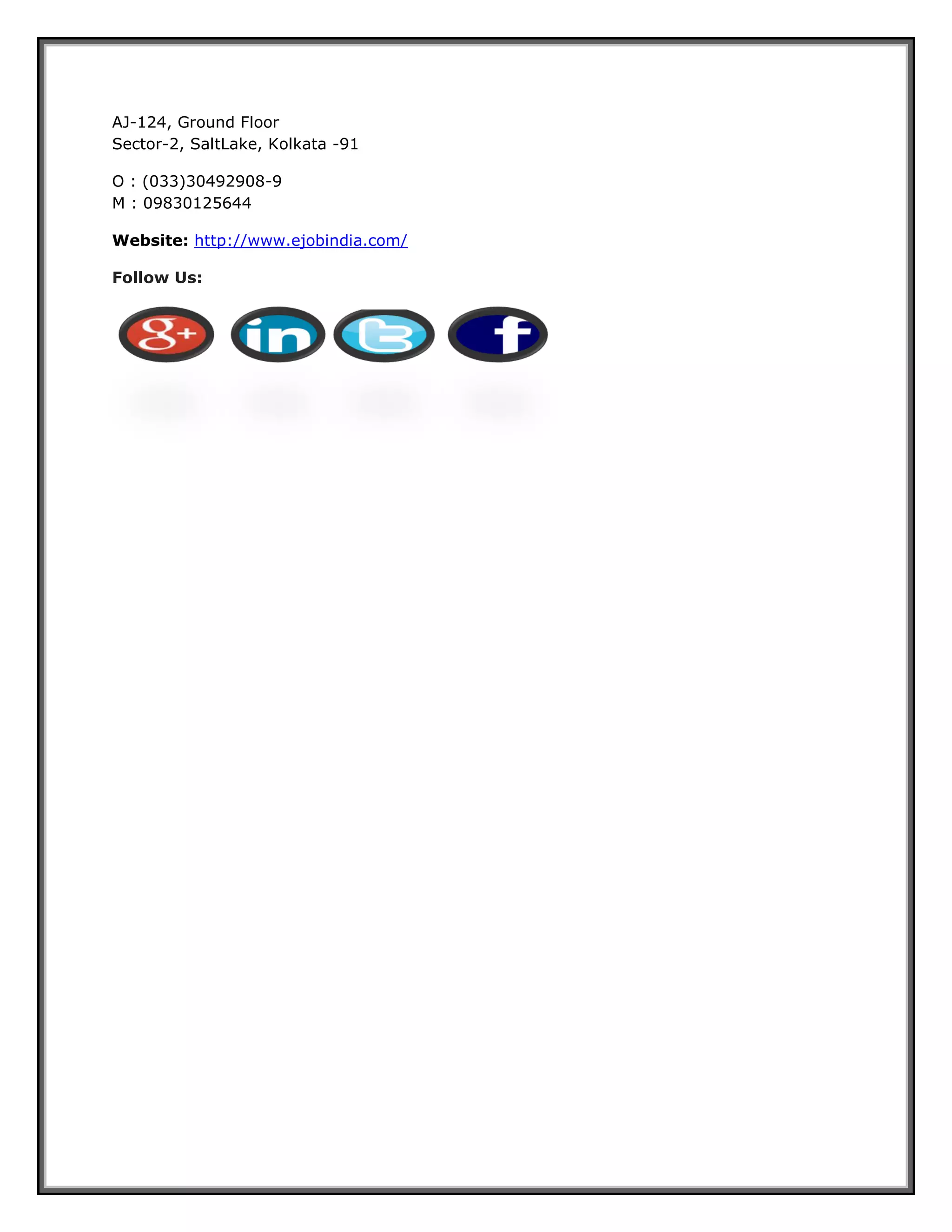 AJ-124, Ground Floor Sector-2, SaltLake, Kolkata -91 
O : (033)30492908-9 M : 09830125644 
Website: http://www.ejobindia.com/ Follow Us: 
