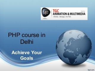 PHP course in
Delhi
Achieve Your
Goals
 