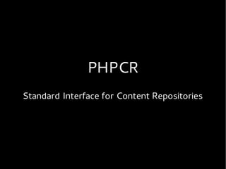 PHPCR
Standard Interface for Content Repositories
 