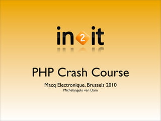 PHP Crash Course
  Macq Electronique, Brussels 2010
          Michelangelo van Dam
 