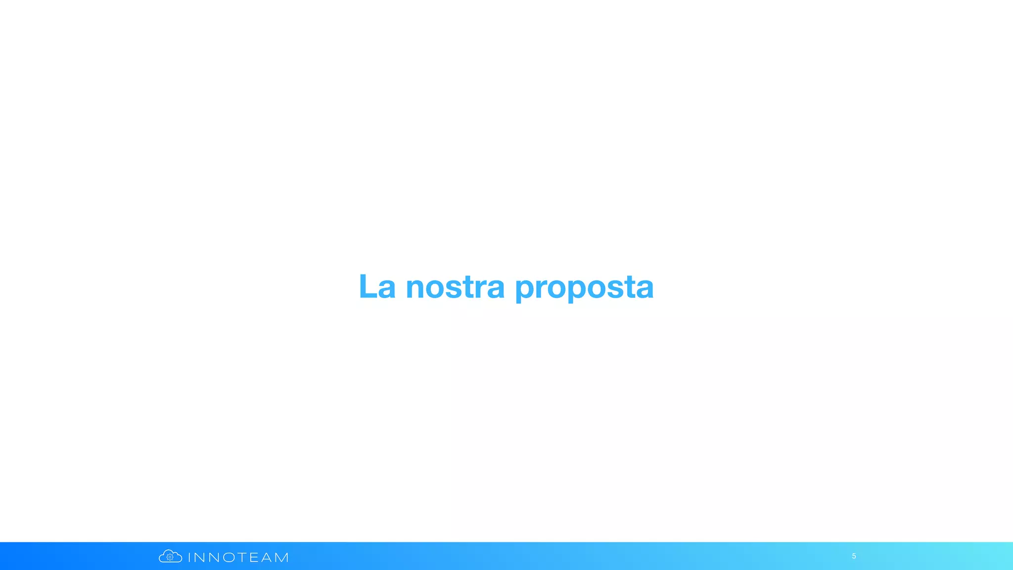 La nostra proposta
5
 