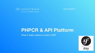www.innoteam.it
PHPCR & API Platform
What it really means to build a CMF
 
