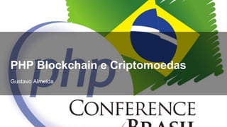 Gustavo Almeida
PHP Blockchain e Criptomoedas
 
