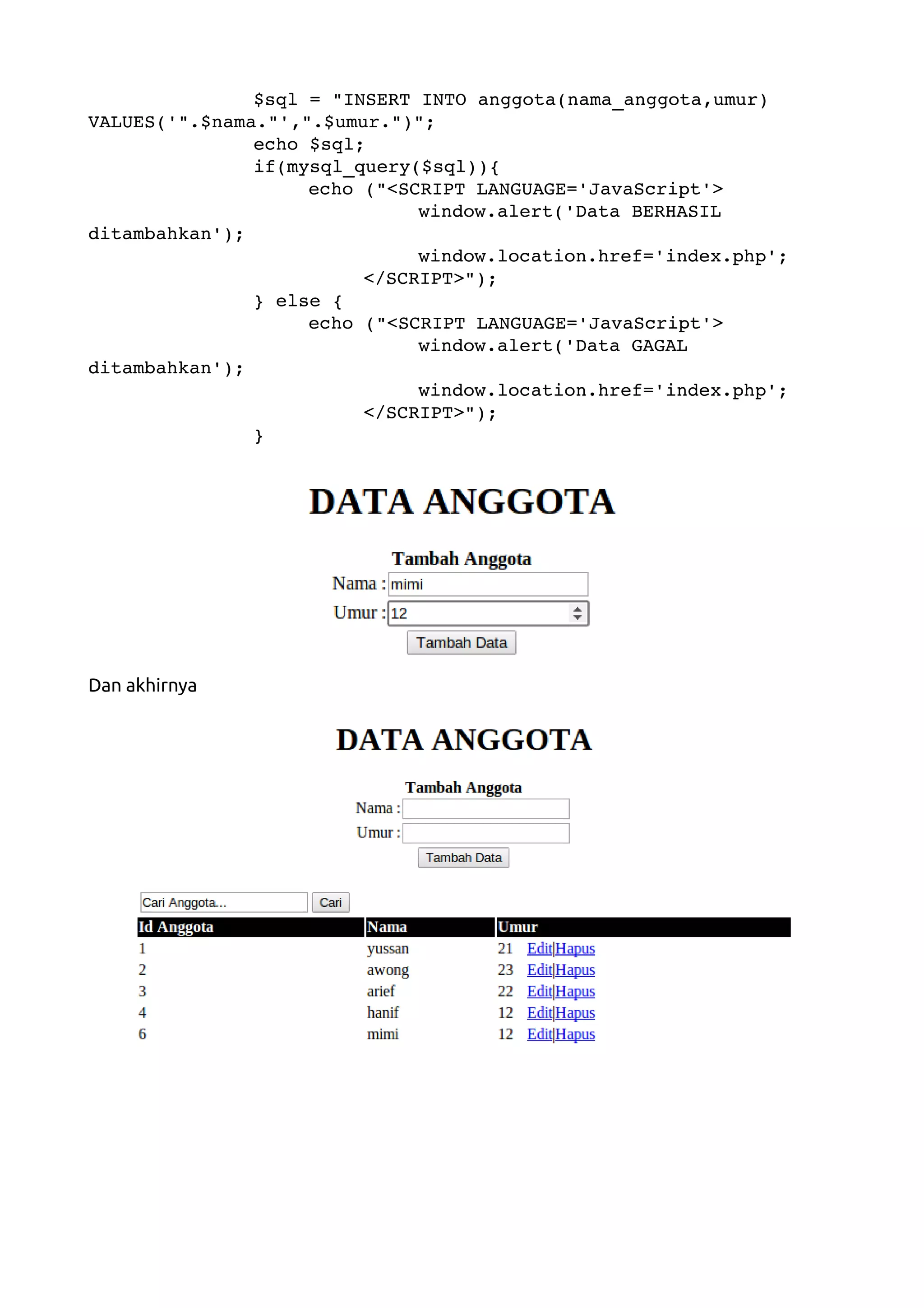 $sql = "INSERT INTO anggota(nama_anggota,umur)  VALUES('".$nama."',".$umur.")"; echo $sql; if(mysql_query($sql)){ echo ("<SCRIPT LANGUAGE='JavaScript'> window.alert('Data BERHASIL  ditambahkan'); window.location.href='index.php'; </SCRIPT>"); } else { echo ("<SCRIPT LANGUAGE='JavaScript'> window.alert('Data GAGAL  ditambahkan'); window.location.href='index.php'; </SCRIPT>"); } Dan akhirnya 