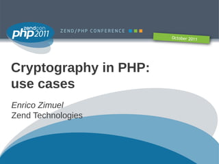 October 2011




Cryptography in PHP:
use cases
Enrico Zimuel
Zend Technologies
 