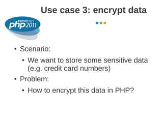Use case 3: encrypt data
                                      October 2011




●   Scenario:
    ● We want to store some ...