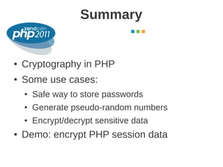 Summary
                                         October 2011




●   Cryptography in PHP
●   Some use cases:
    ●   Safe...