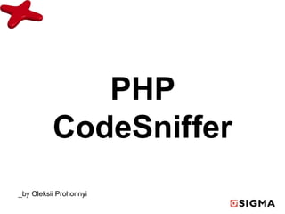 PHP
CodeSniffer
_by Oleksii Prohonnyi
 