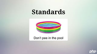 Standards
Don’t pee in the pool
 
