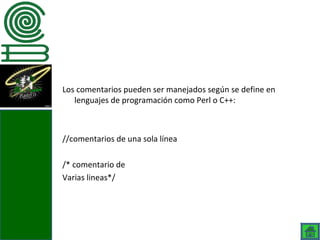 Los comentarios pueden ser manejados según se define en
   lenguajes de programación como Perl o C++:



//comentarios de una sola línea

/* comentario de
Varias lineas*/
 