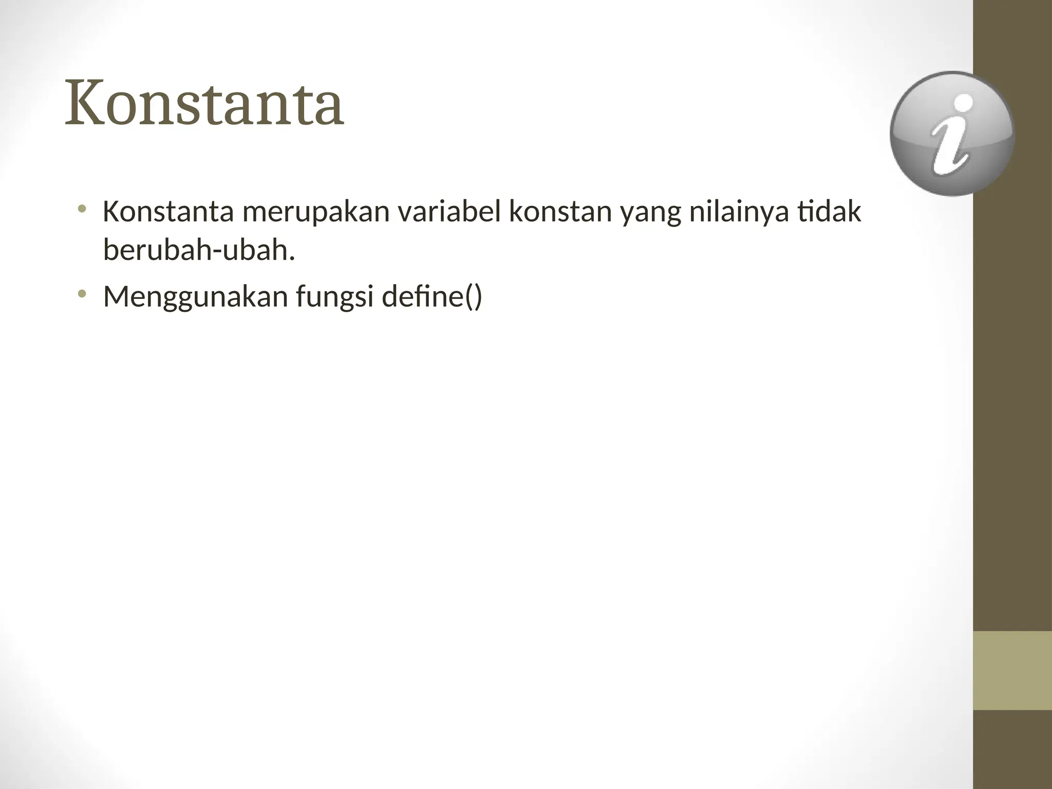 Konstanta
• Konstanta merupakan variabel konstan yang nilainya tidak
berubah-ubah.
• Menggunakan fungsi define()
 