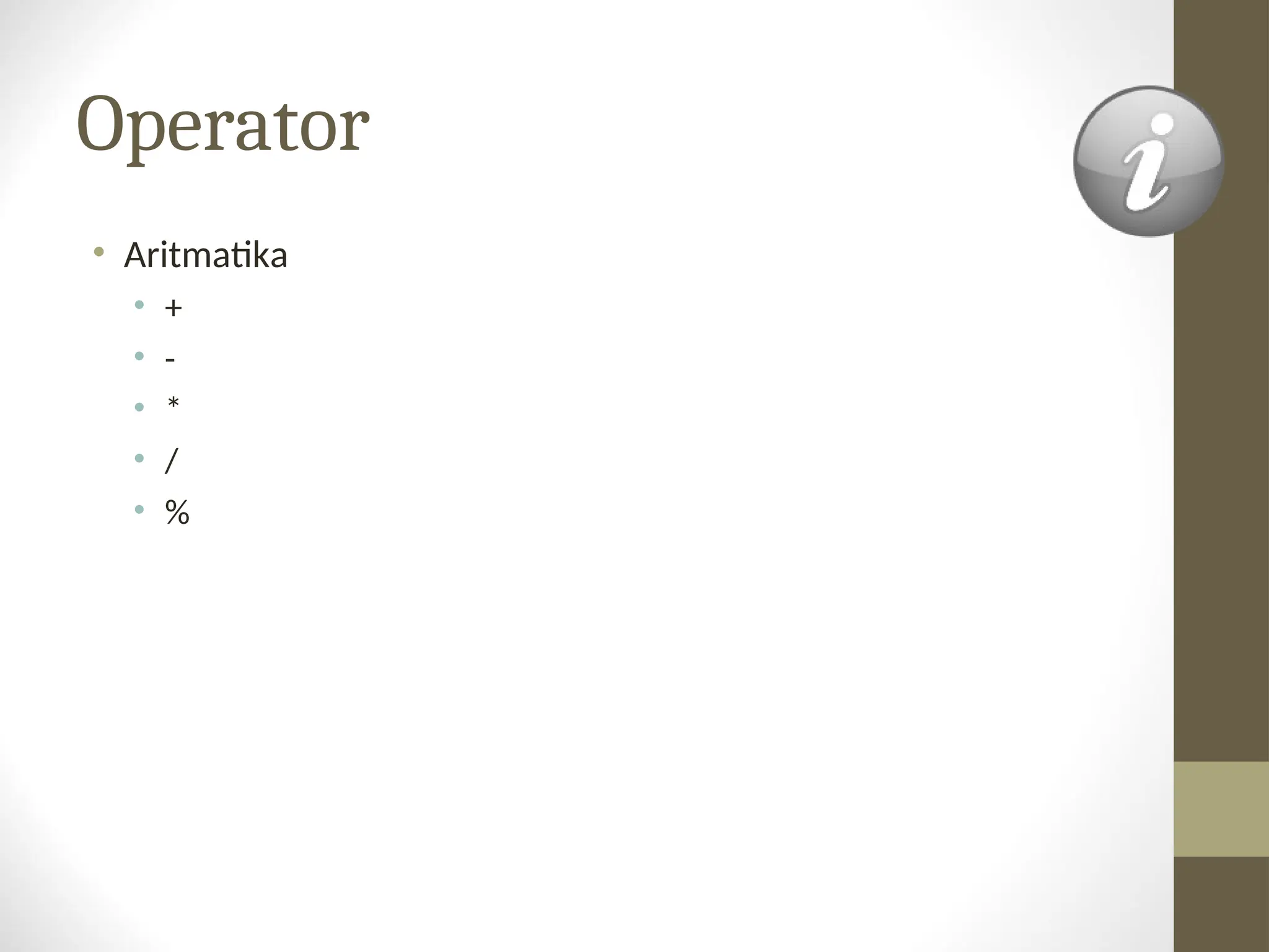 Operator
• Aritmatika
• +
• -
• *
• /
• %
 