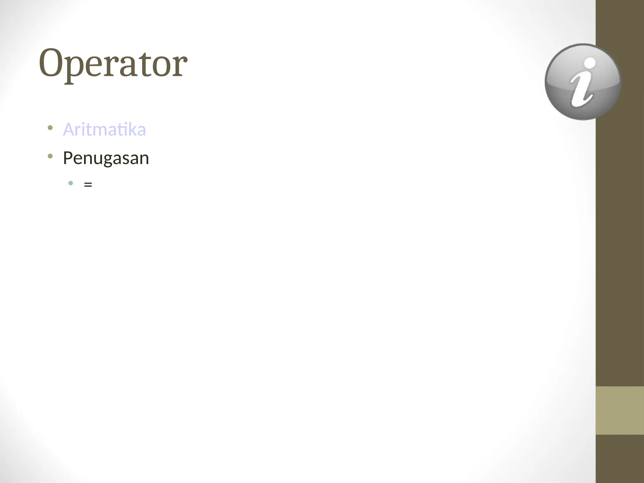 Operator
• Aritmatika
• Penugasan
• =
 