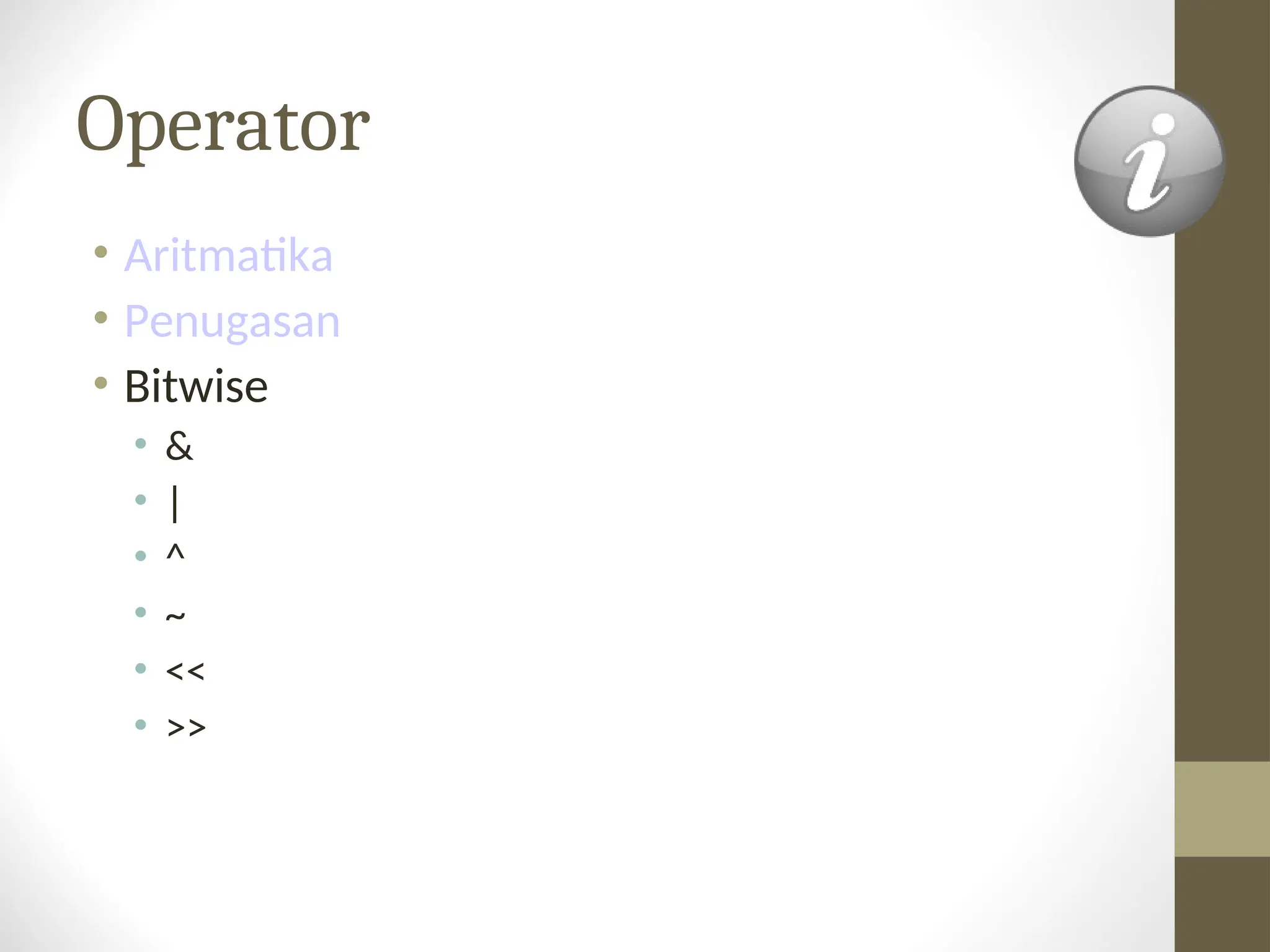 Operator
• Aritmatika
• Penugasan
• Bitwise
• &
• |
• ^
• ~
• <<
• >>
 