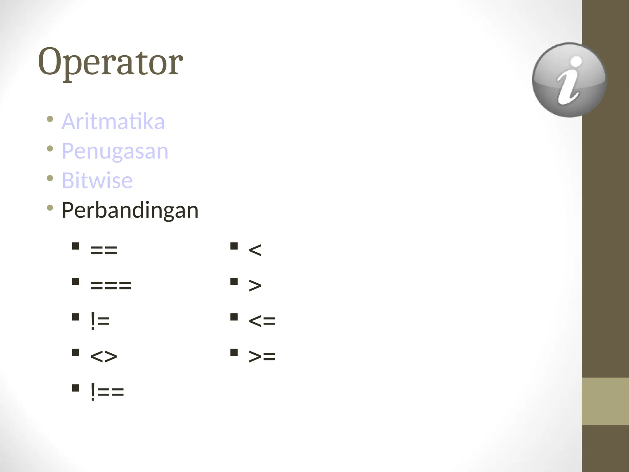 Operator
• Aritmatika
• Penugasan
• Bitwise
• Perbandingan
 ==
 ===
 !=
 <>
 !==
 <
 >
 <=
 >=
 