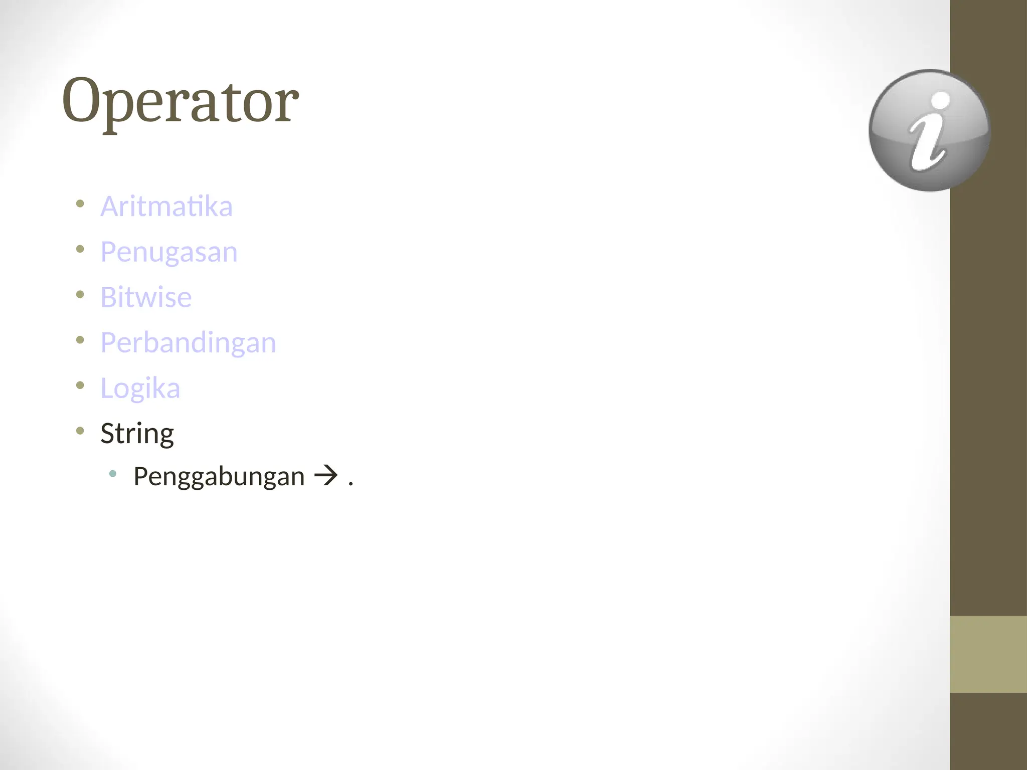 Operator
• Aritmatika
• Penugasan
• Bitwise
• Perbandingan
• Logika
• String
• Penggabungan  .
 