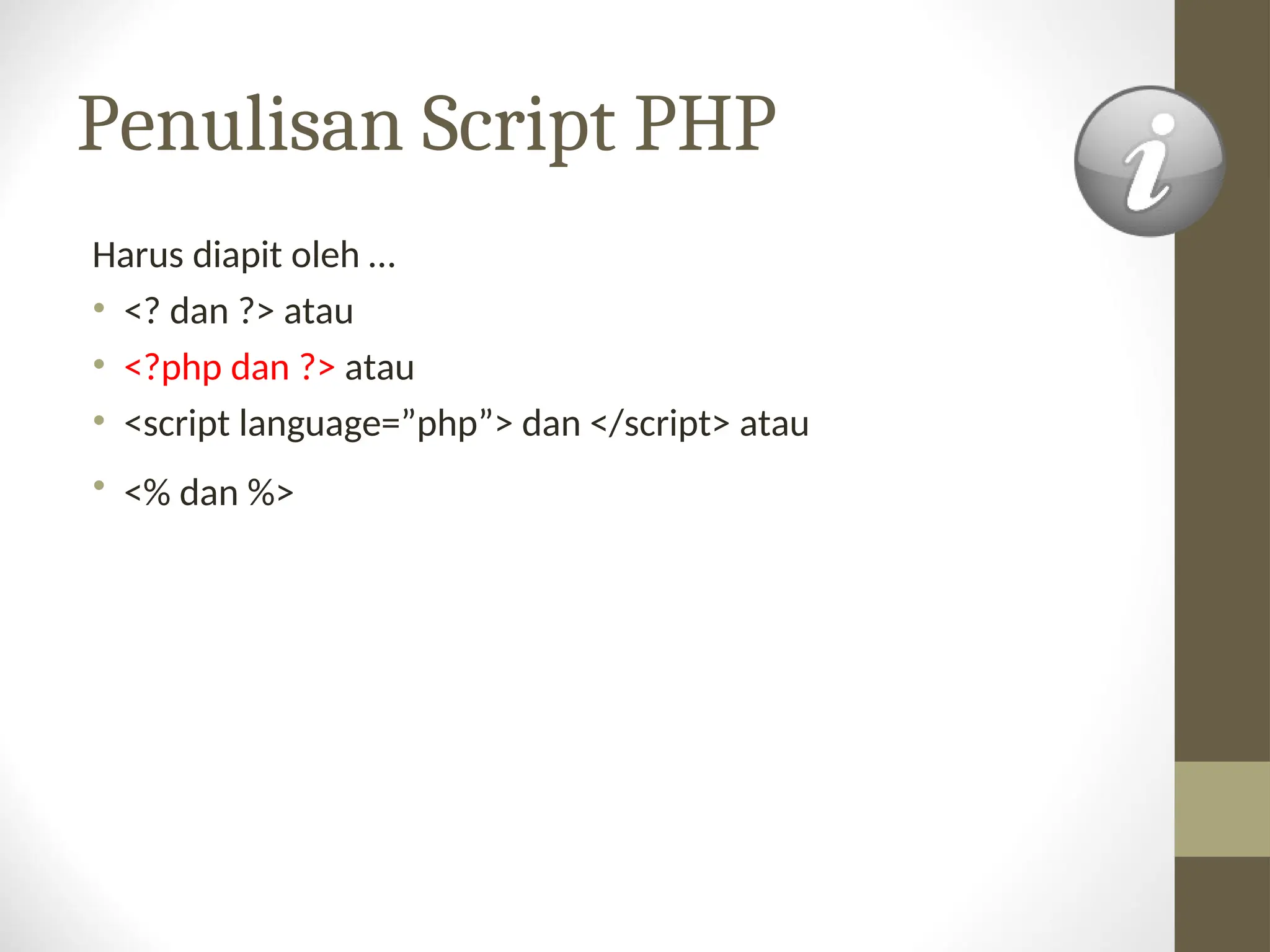 Penulisan Script PHP
Harus diapit oleh …
• <? dan ?> atau
• <?php dan ?> atau
• <script language=”php”> dan </script> atau
• <% dan %>
 