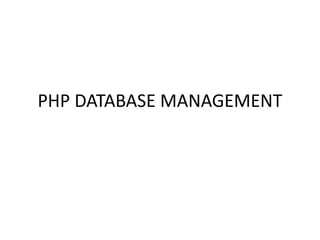PHP DATABASE MANAGEMENT
 