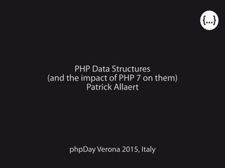 PHP Data Structures
(and the impact of PHP 7 on them)
Patrick Allaert
phpDay Verona 2015, Italy
 