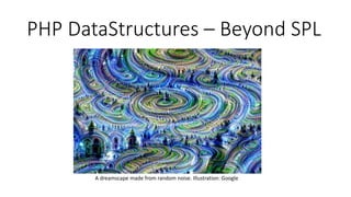 PHP DataStructures – Beyond SPL
A dreamscape made from random noise. Illustration: Google
 