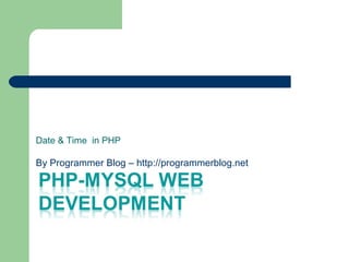 Date & Time in PHP
By Programmer Blog – http://programmerblog.net
 