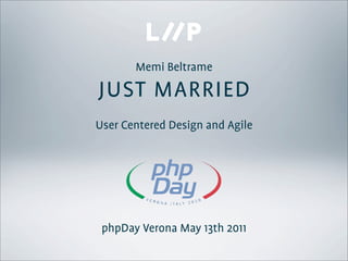 Memi Beltrame

JUST MARRIED
User Centered Design and Agile




 phpDay Verona May 13th 2011
 