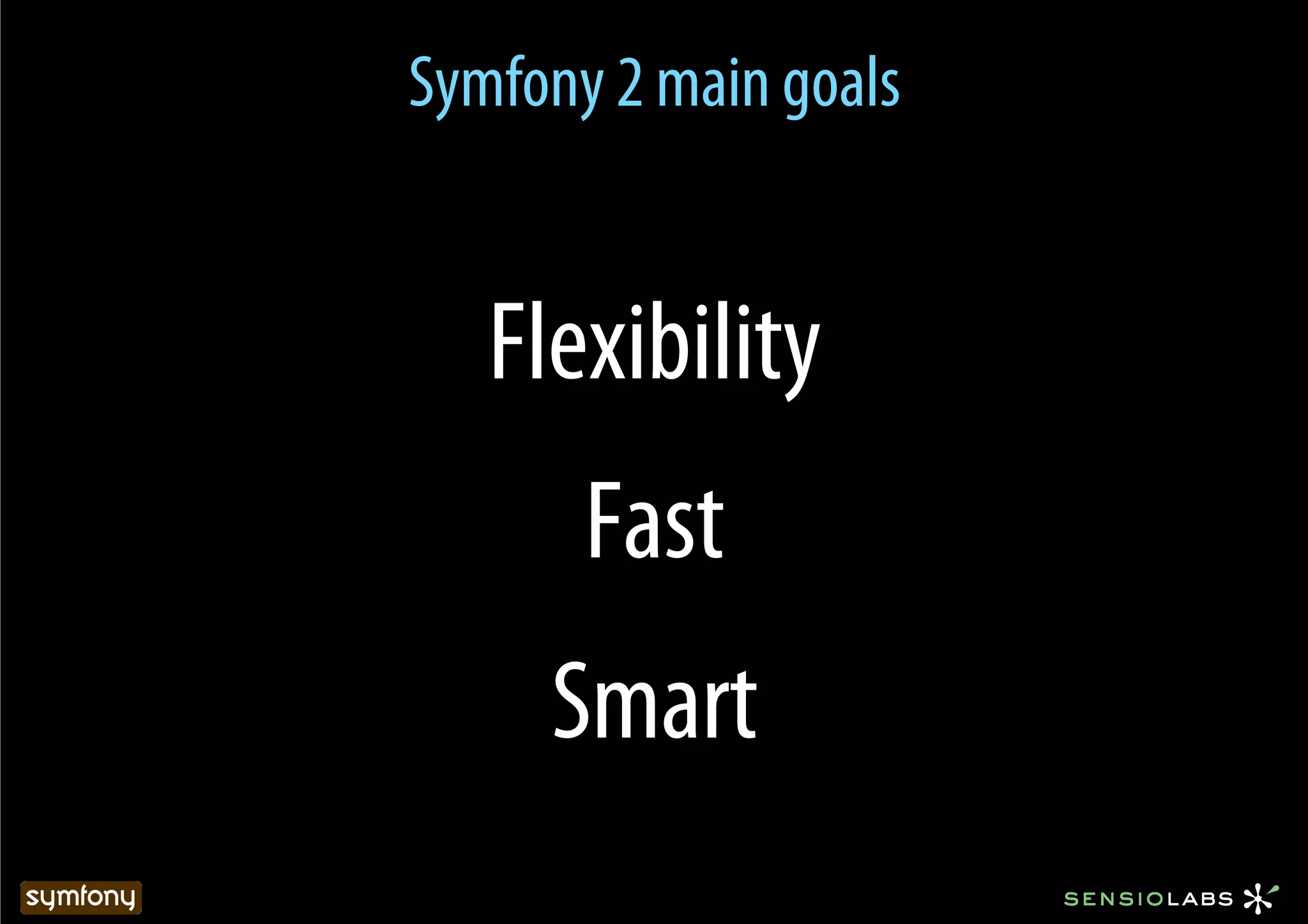 Symfony 2 main goals


   Flexibility
       Fast
     Smart
 