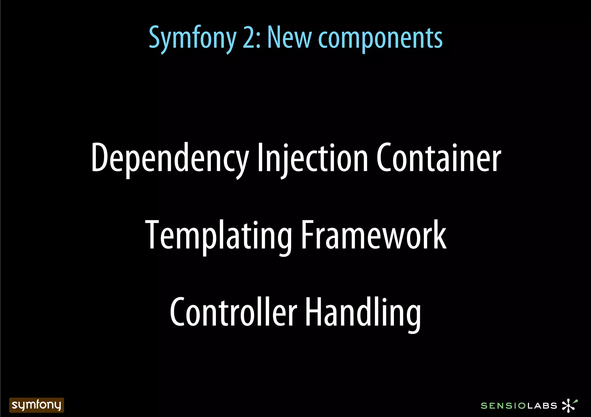 Symfony 2: New components


Dependency Injection Container
   Templating Framework
     Controller Handling
 
